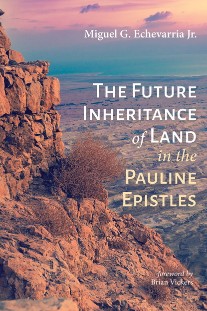 Miguel G. Echevarria Jr. — The Future Inheritance of Land in the Pauline Epistles