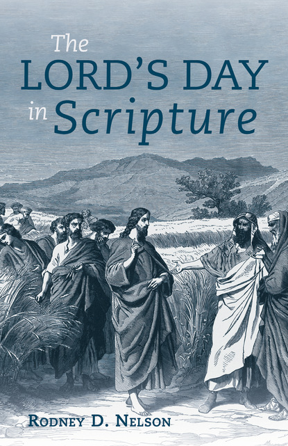 Rodney D. Nelson — The Lord's Day in Scripture