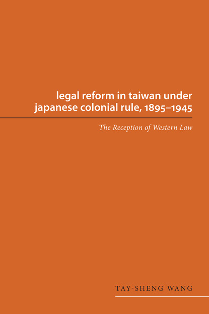 Tay-sheng Wang - Legal Reform in Taiwan under Japanese Colonial Rule, 1895-1945