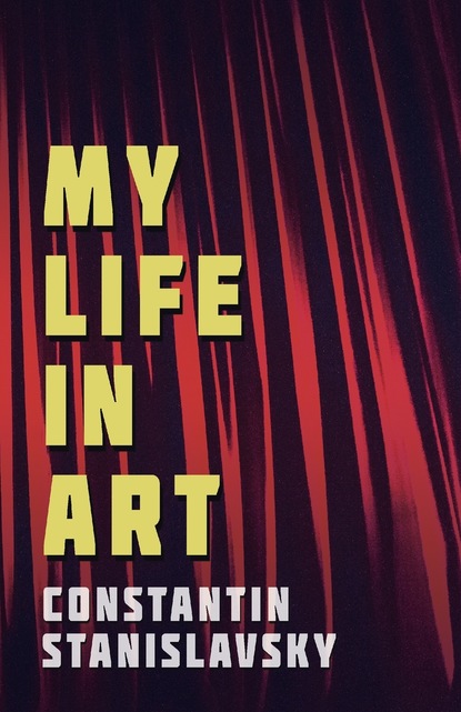 Constantin Stanislavsky — My Life In Art - Translated from the Russian by J. J. Robbins - With Illustrations