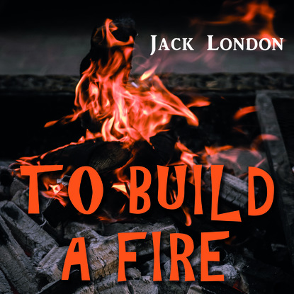 Аудиокнига Джек Лондон - To Build a Fire