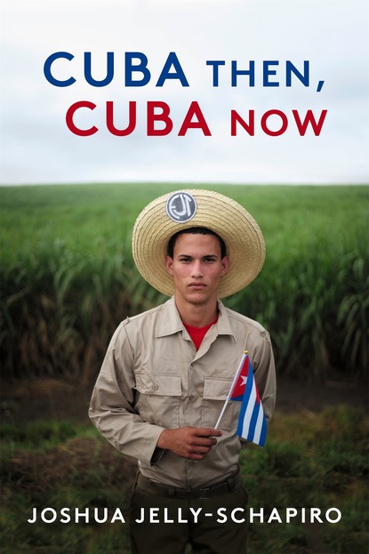 Joshua Jelly-Schapiro - Cuba Then, Cuba Now