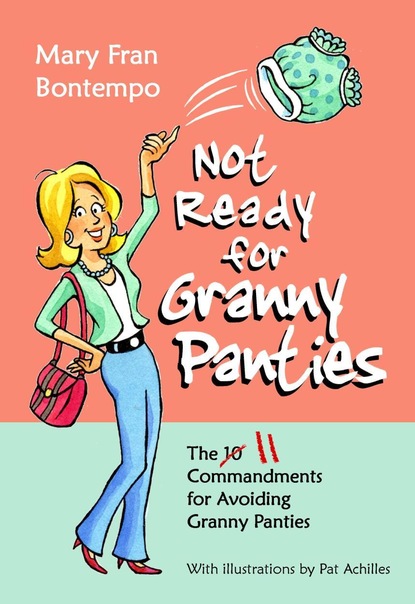 Mary Fran Bontempo — Not Ready for Granny Panties--The 11 Commandments for Avoiding Granny Panties