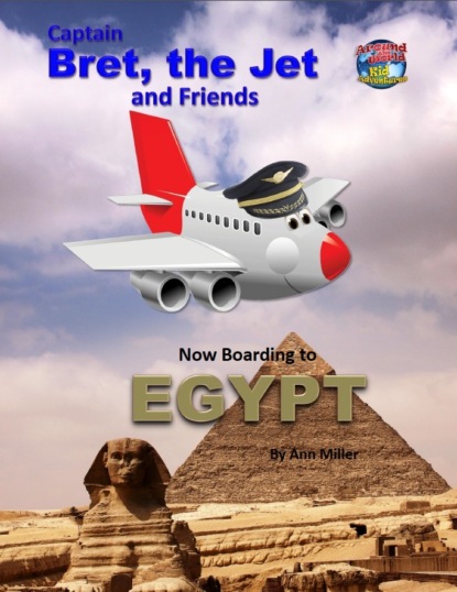 Ann MD Miller - Captain Bret, the Jet and Friends: Now Boarding to Egypt