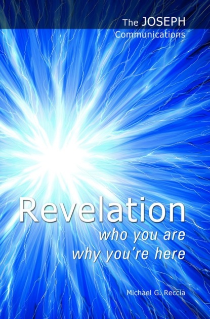 Michael G. Reccia - The Joseph Communications: Revelation. Who you are; Why you're here.