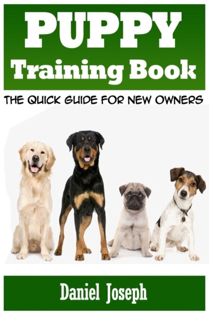 Daniel JD Joseph - Puppy Training Book: The Quick Guide for New Owners