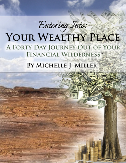 Michelle J. Miller — Entering Into Your Wealthy Place: A Forty Day Journey Out of Your Financial Wilderness