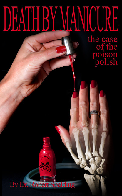 Dr. Robert T. Spalding Jr. — Death by Manicure: The Case of the Poison Polish