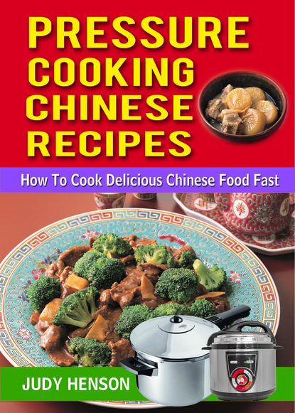 Judy Henson - Pressure Cooking Chinese Recipes: How to Cook Delicious Chinese Food Fast