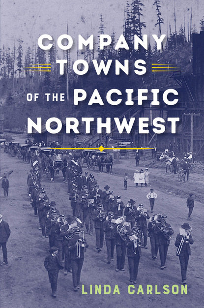 Linda Carlson - Company Towns of the Pacific Northwest