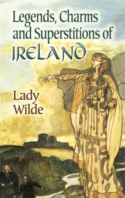 Lady Wilde - Legends, Charms and Superstitions of Ireland