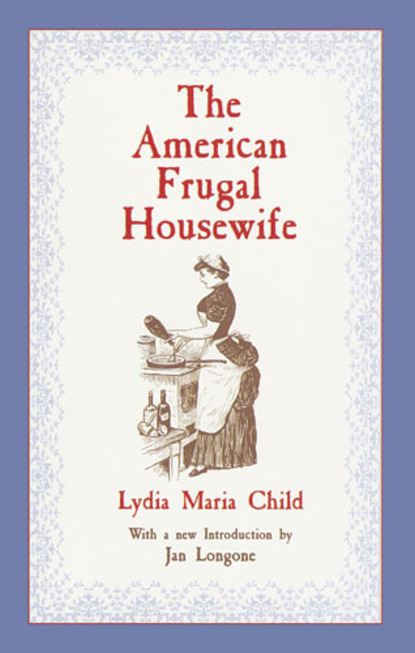 Lydia Maria Child - The American Frugal Housewife