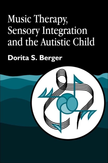 Dorita S. Berger - Music Therapy, Sensory Integration and the Autistic Child