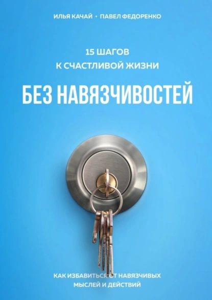 Обложка книги 15 шагов к счастливой жизни без навязчивостей. Как избавиться от навязчивых мыслей и действий, Илья Качай