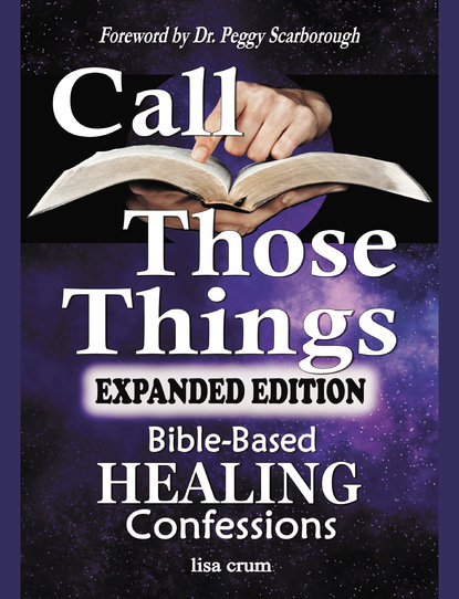 Lisa Crum — CALL THOSE THINGS:  Bible-Based Healing Confessions