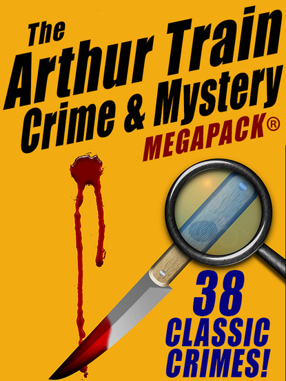 Arthur Train — The Arthur Train Mystery MEGAPACK ®: 38 Classic Crimes