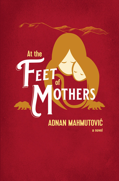 Adnan Mahmutovi - At the Feet of Mothers