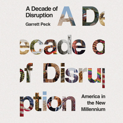 Ксюша Ангел - A Decade of Disruption - America in the New Millennium (Unabridged)