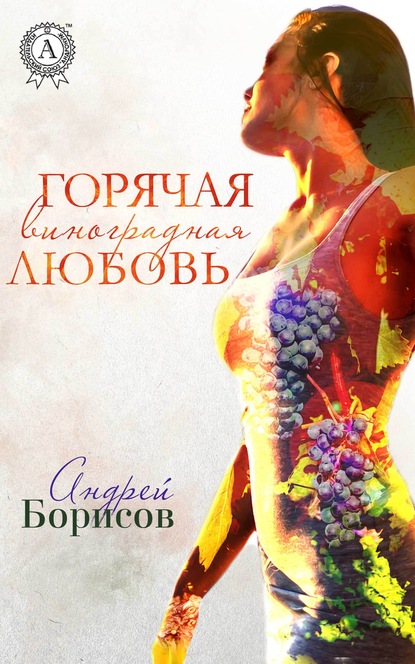 Андрей Борисов - Горячая виноградная любовь