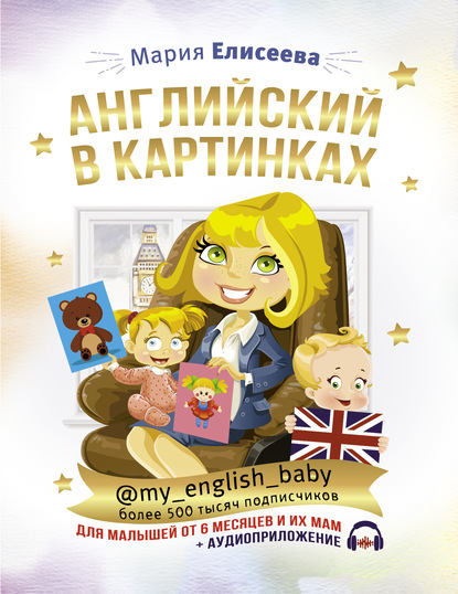 Английский в картинках для малышей от 6 месяцев и их мам @my_english_baby + аудиоприложение Мария Елисеева
