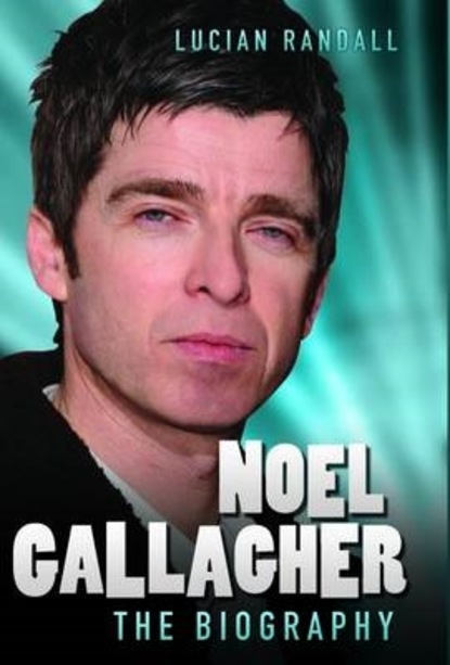 Lucian Randall — Noel Gallagher - The Biography