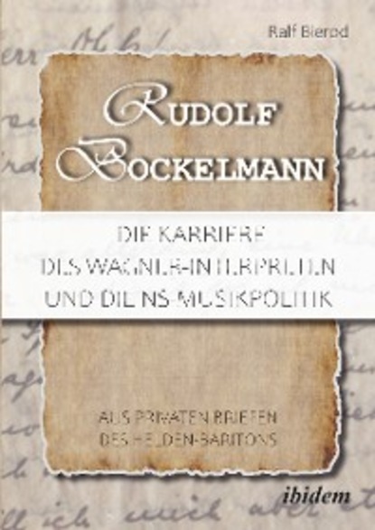 Rudolf Bockelmann: Die Karriere des Wagner-Interpreten und die NS-Musikpolitik - Ralf Bierod