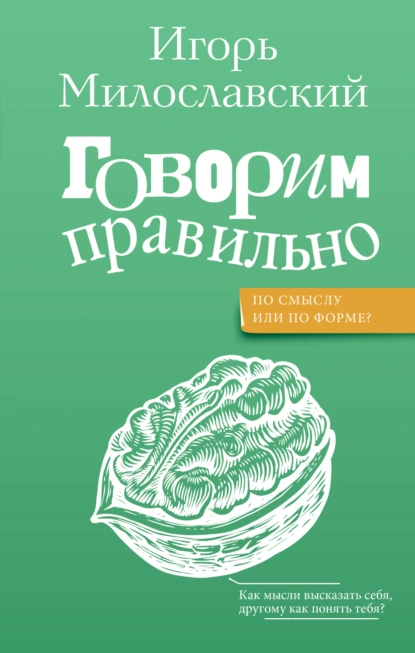 Обложка книги Говорим правильно: по смыслу или по форме?, Игорь Милославский