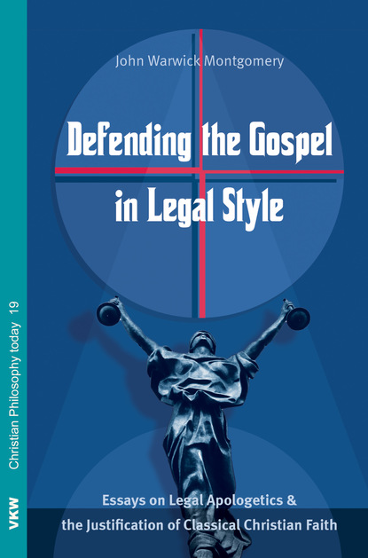 John Warwick Montgomery - Defending the Gospel in Legal Style