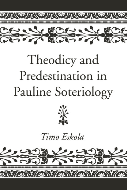 Timo Eskola - Theodicy and Predestination in Pauline Soteriology