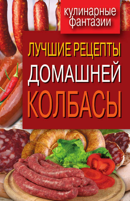 Группа авторов - Лучшие рецепты домашней колбасы