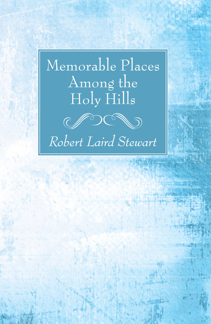 Robert Laird Stewart — Memorable Places Among the Holy Hills