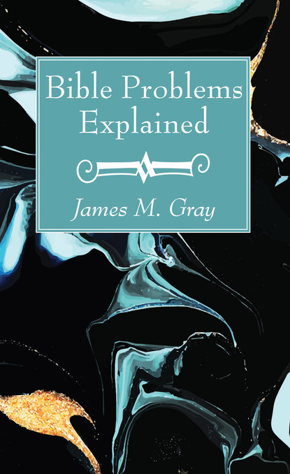 James M. Gray — Bible Problems Explained