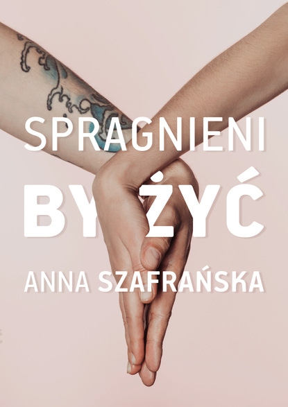 Anna Szafrańska - Spragnieni, by żyć