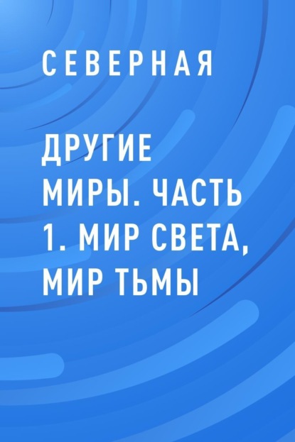 

Другие миры. Часть 1. Мир Света, мир Тьмы