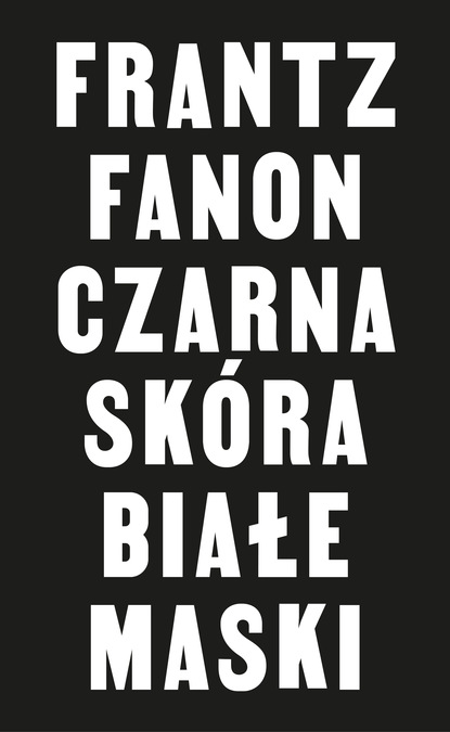 Frantz Fanon - Czarna skóra, białe maski