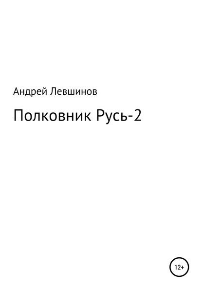 Полковник Русь – 2 Андрей Алексеевич Левшинов
