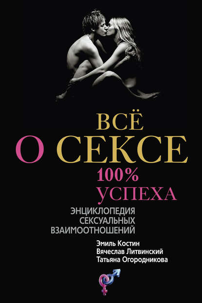 Эмиль Давыдович Костин - Всё о сексе. 100% успеха: энциклопедия сексуальных взаимоотношений