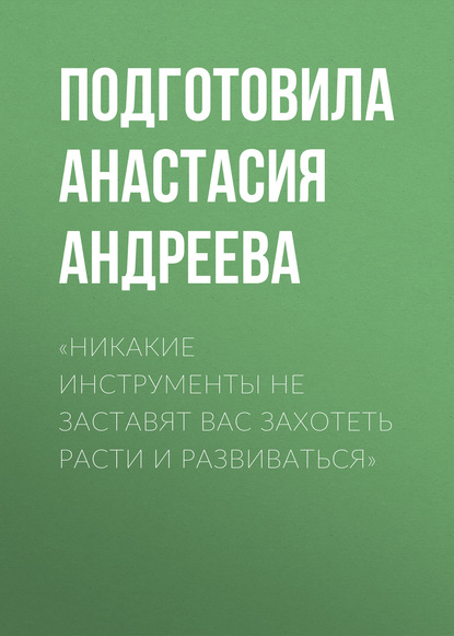 

«Никакие инструменты не заставят вас захотеть расти и развиваться»