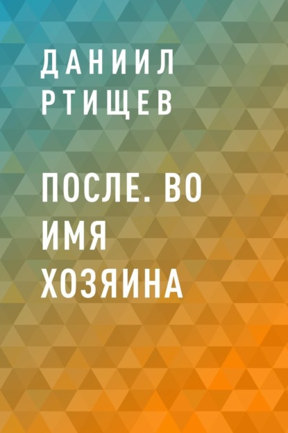 После. Во имя Хозяина (Даниил Ртищев). 