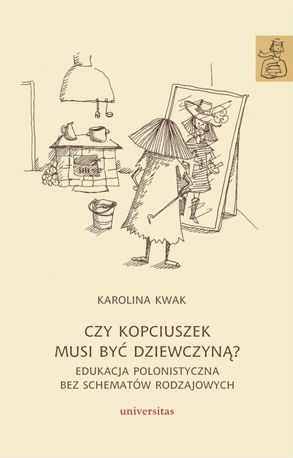 Karolina Kwak - Czy Kopciuszek musi być dziewczyną? Edukacja polonistyczna bez schematów rodzajowych