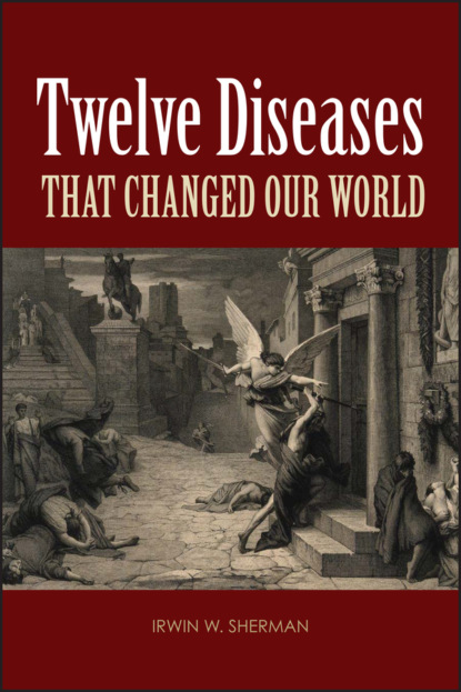 Irwin W. Sherman - Twelve Diseases that Changed Our World