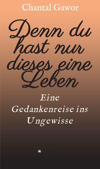 

Denn du hast nur dieses eine Leben