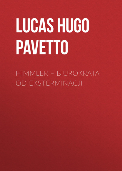 Lucas Hugo Pavetto — Himmler – biurokrata od eksterminacji