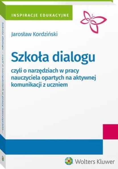 Jarosław Kordziński - Szkoła dialogu - czyli o narzędziach w pracy nauczyciela opartych na aktywnej komunikacji z uczniem