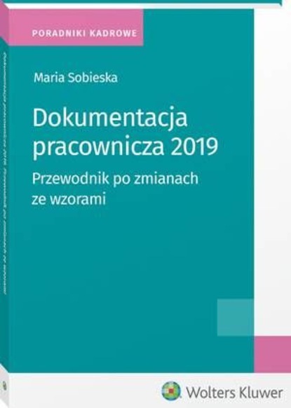 Maria Sobieska - Dokumentacja pracownicza 2019. Przewodnik po zmianach ze wzorami