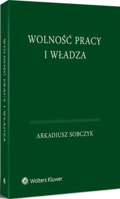 Arkadiusz Sobczyk - Wolność pracy i władza