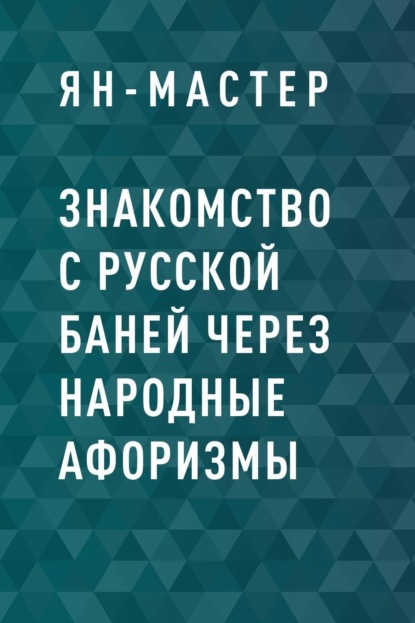 Ян-Мастер — Знакомство с Русской баней через народные афоризмы