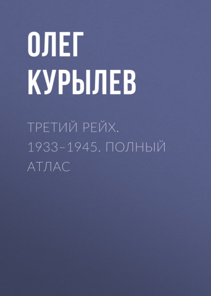 Олег Курылев — Третий рейх. 1933–1945. Полный атлас