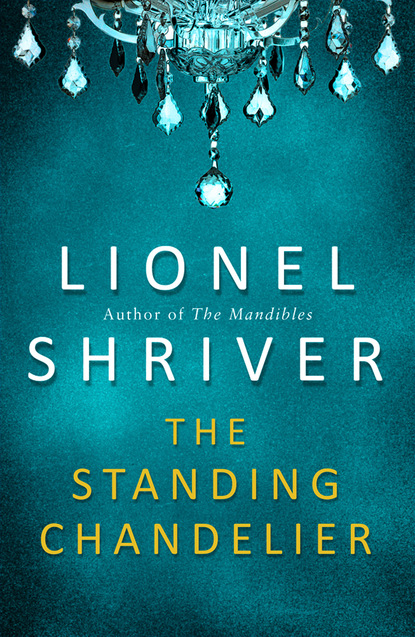 Lionel Shriver — The Standing Chandelier