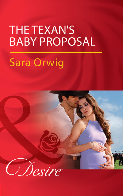 Sara Orwig - The Texan's Baby Proposal